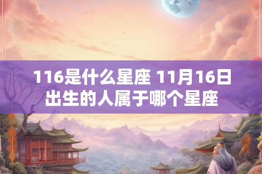 116是什么星座 11月16日出生的人属于哪个星座