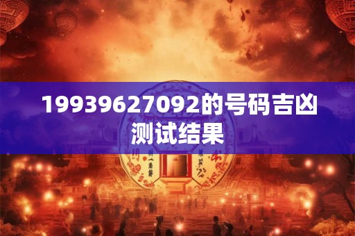19939627092的号码吉凶测试结果