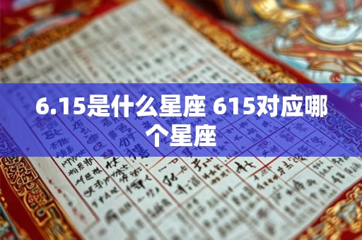 6.15是什么星座 615对应哪个星座 6.15是什么星座 615对应哪个星座