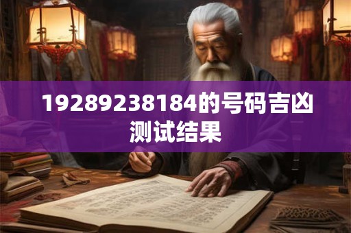 19289238184的号码吉凶测试结果
