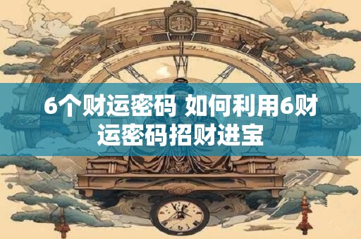 6个财运密码 如何利用6财运密码招财进宝