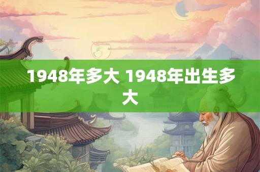 1948年多大 1948年出生多大