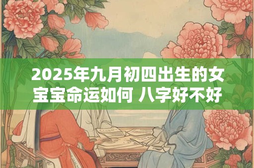 2026年九月初四出生的女宝宝命运如何 八字好不好