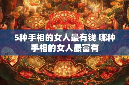5种手相的女人最有钱 哪种手相的女人最富有