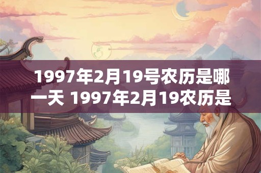 1997年2月19号农历是哪一天 1997年2月19农历是几号
