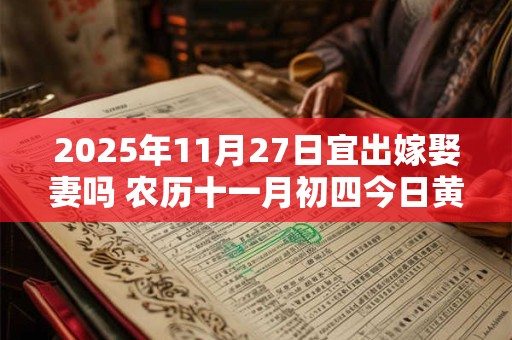 2025年11月27日宜出嫁娶妻吗 农历十一月初四今日黄历