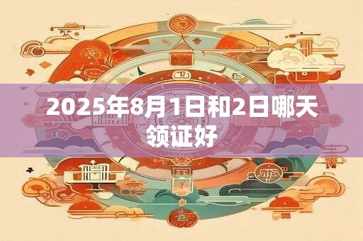 2025年8月1日和2日哪天领证好