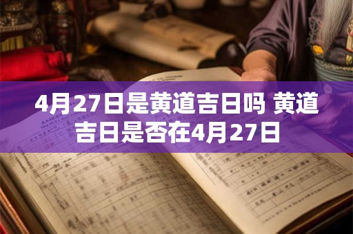 4月27日是黄道吉日吗 黄道吉日是否在4月27日