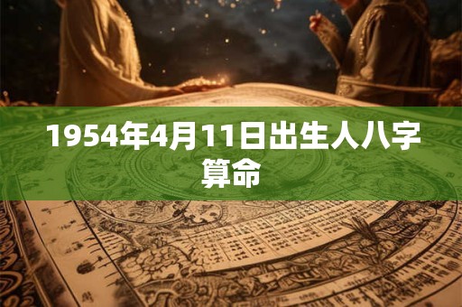 1954年4月11日出生人八字算命