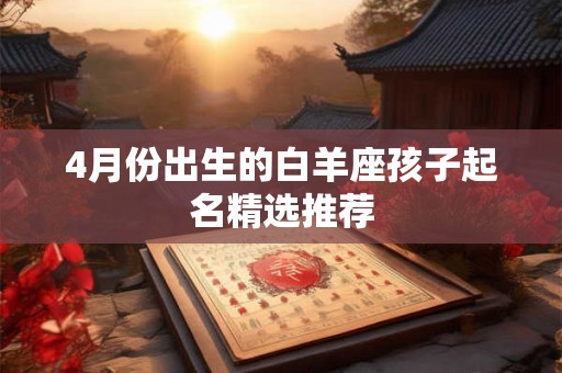 4月份出生的白羊座孩子起名精选推荐