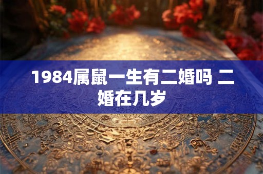 1984属鼠一生有二婚吗 二婚在几岁