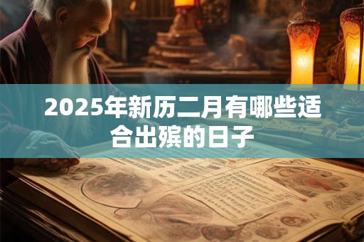 2025年新历二月有哪些适合出殡的日子