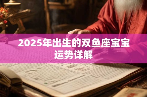 2025年出生的双鱼座宝宝运势详解
