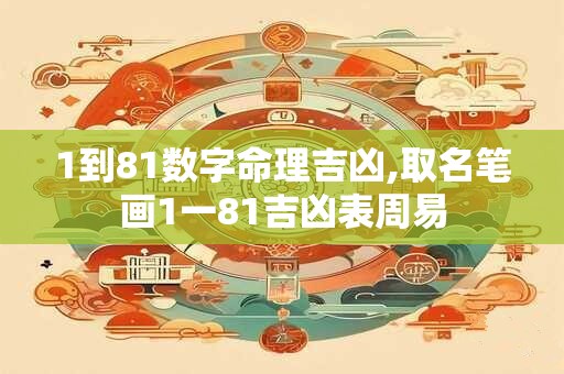 1到81数字命理吉凶,取名笔画1一81吉凶表周易