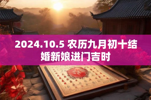 2024.10.5 农历九月初十结婚新娘进门吉时