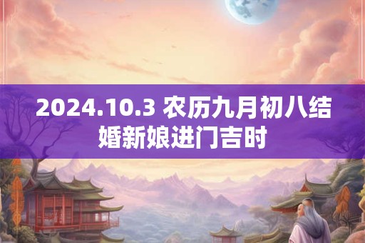 2024.10.3 农历九月初八结婚新娘进门吉时