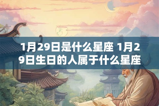 1月29日是什么星座 1月29日生日的人属于什么星座