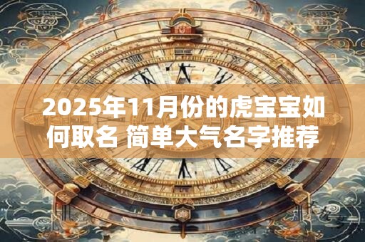 2025年11月份的虎宝宝如何取名 简单大气名字推荐