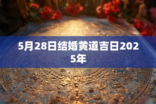 5月28日结婚黄道吉日2026年