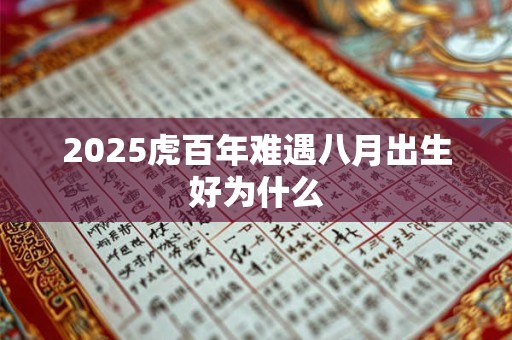 2025虎百年难遇八月出生好为什么
