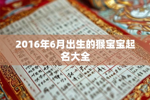 2016年6月出生的猴宝宝起名大全