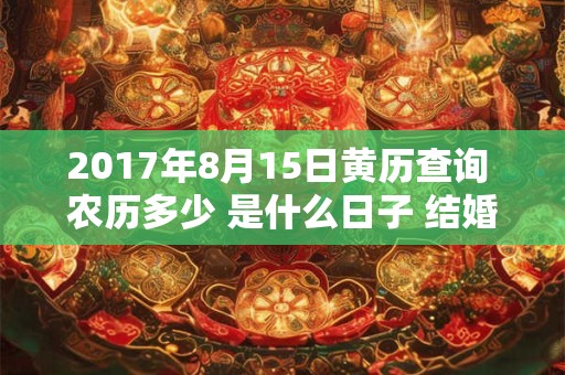 2017年8月15日黄历查询 农历多少 是什么日子 结婚吉时