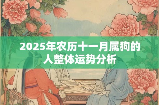2025年农历十一月属狗的人整体运势分析