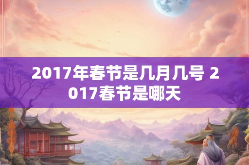 2017年春节是几月几号 2017春节是哪天