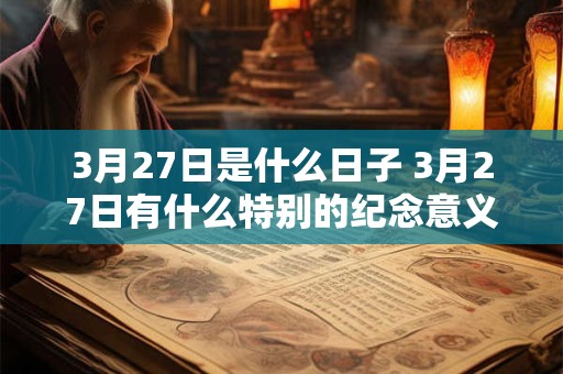 3月27日是什么日子 3月27日有什么特别的纪念意义