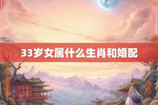 33岁女属什么生肖和婚配