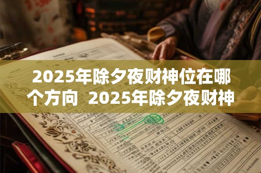 2025年除夕夜财神位在哪个方向  2025年除夕夜财神方位在哪里