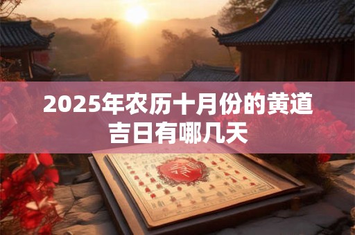 2025年农历十月份的黄道吉日有哪几天