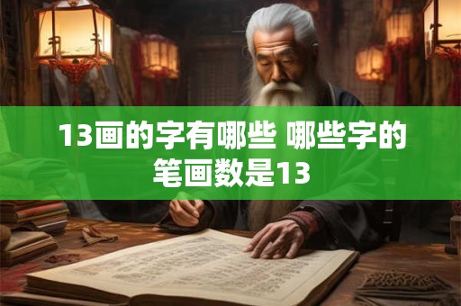 13画的字有哪些 哪些字的笔画数是13