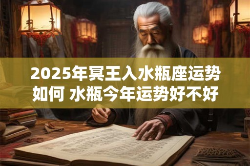2025年冥王入水瓶座运势如何 水瓶今年运势好不好