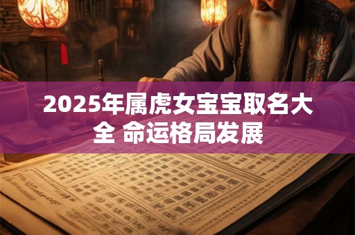 2025年属虎女宝宝取名大全 命运格局发展