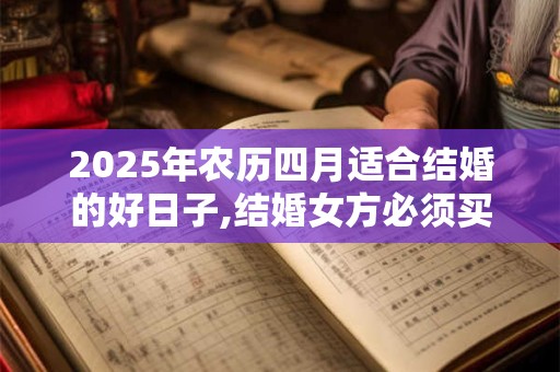 2026年农历四月适合结婚的好日子,结婚女方必须买的东西 2026年农历四月适合结婚的好日子,结婚女方必须买的东西