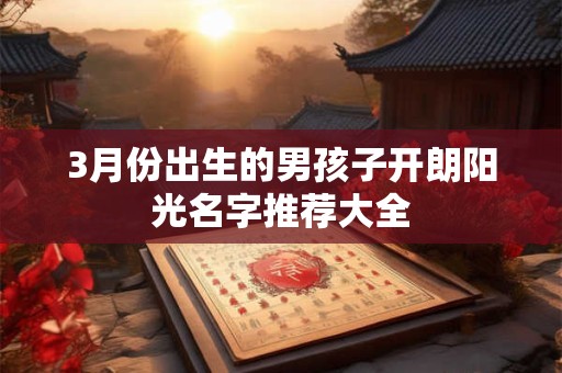 3月份出生的男孩子开朗阳光名字推荐大全