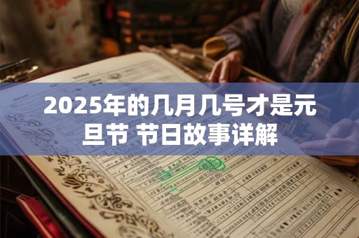 2025年的几月几号才是元旦节 节日故事详解