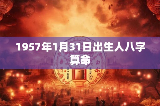1957年1月31日出生人八字算命