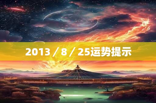 2013/8/25运势提示 2013/8/25运势提示