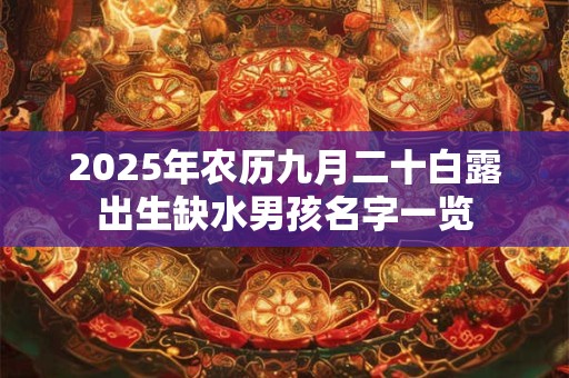 2025年农历九月二十白露出生缺水男孩名字一览