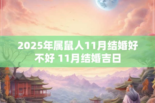 2025年属鼠人11月结婚好不好 11月结婚吉日
