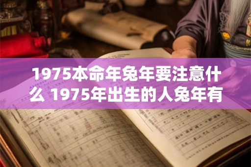 1975本命年兔年要注意什么 1975年出生的人兔年有哪些需要注意的事项