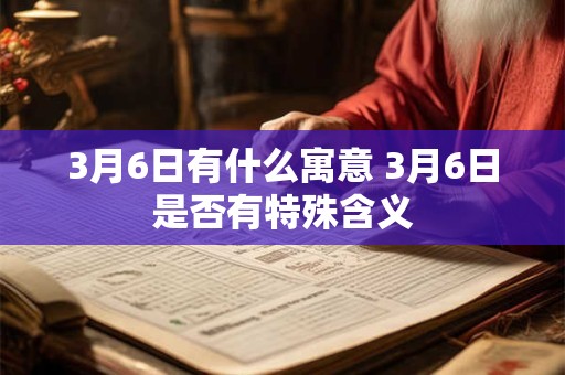 3月6日有什么寓意 3月6日是否有特殊含义