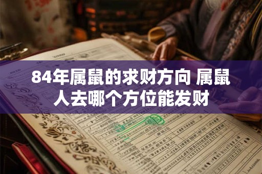 84年属鼠的求财方向 属鼠人去哪个方位能发财