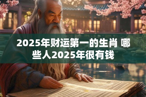 2026年财运第一的生肖 哪些人2026年很有钱 2026年财运第一的生肖 哪些人2026年很有钱