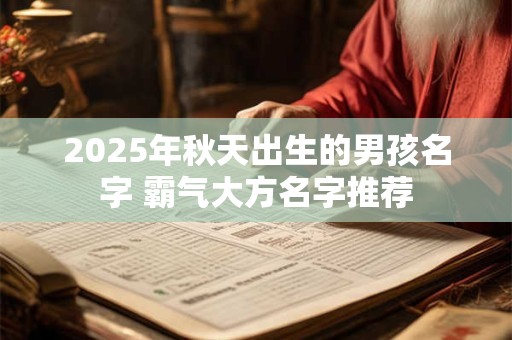 2026年秋天出生的男孩名字 霸气大方名字推荐