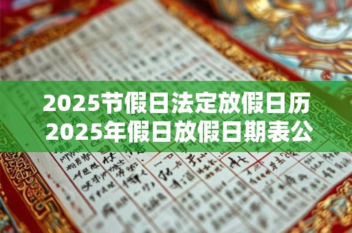 2025节假日法定放假日历 2025年假日放假日期表公布了吗