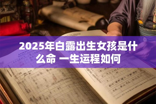 2025年白露出生女孩是什么命 一生运程如何