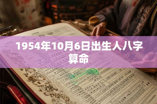 1954年10月6日出生人八字算命
